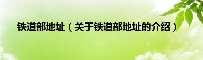 铁道部地址（关于铁道部地址的介绍）