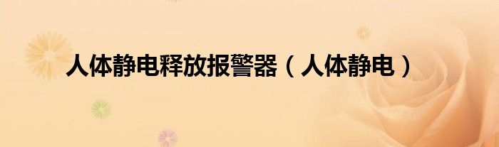 人体静电释放报警器(人体静电)
