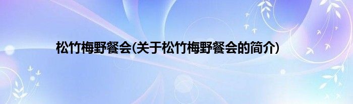 松竹梅野餐会(关于松竹梅野餐会的简介)
