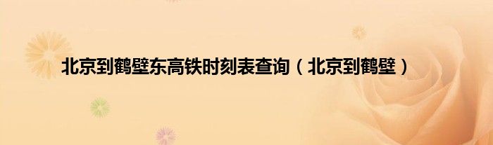 北京到鹤壁东高铁时刻表查询（北京到鹤壁）