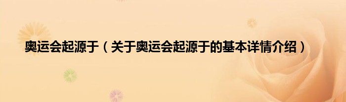 奥运会起源于（关于奥运会起源于的基本详情介绍）