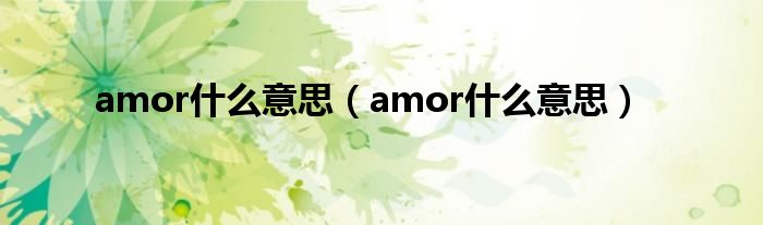 amor什么意思（amor什么意思）