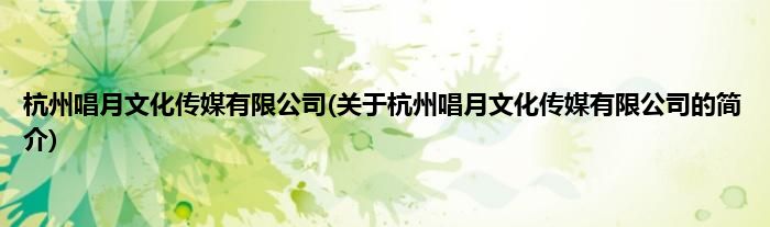 杭州唱月文化传媒有限公司(关于杭州唱月文化传媒有限公司的简介)