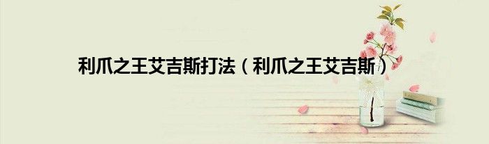 利爪之王艾吉斯打法（利爪之王艾吉斯）