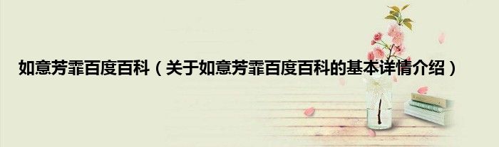 如意芳霏百度百科（关于如意芳霏百度百科的基本详情介绍）