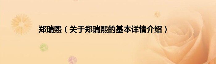 郑瑞熙（关于郑瑞熙的基本详情介绍）