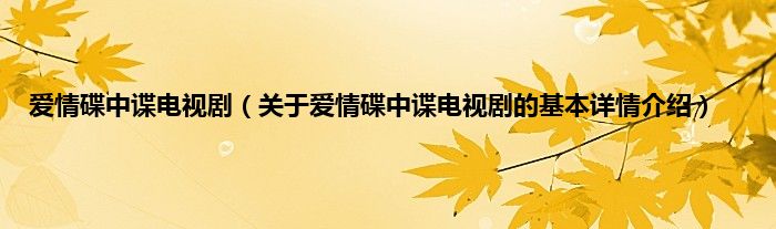 爱情碟中谍电视剧（关于爱情碟中谍电视剧的基本详情介绍）