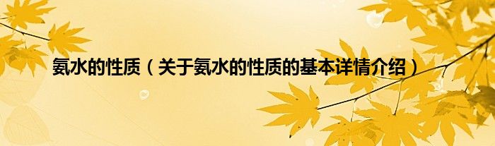 氨水的性质（关于氨水的性质的基本详情介绍）