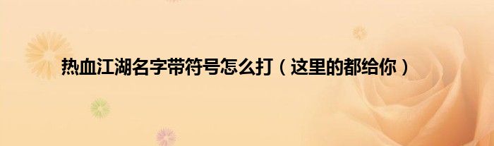 热血江湖名字带符号怎么打（这里的都给你）