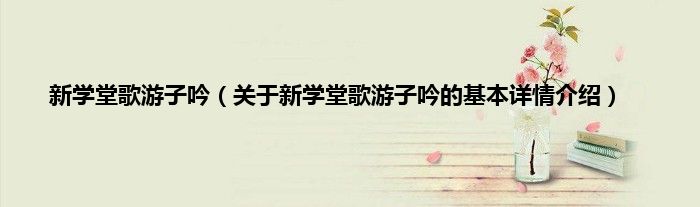 新学堂歌游子吟（关于新学堂歌游子吟的基本详情介绍）