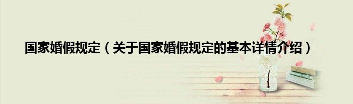 国家婚假规定（关于国家婚假规定的基本详情介绍）