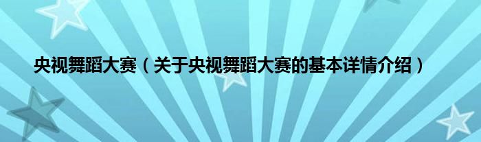 央视舞蹈大赛（关于央视舞蹈大赛的基本详情介绍）