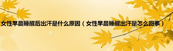 女性早晨睡醒后出汗是什么原因(女性早晨睡醒出汗是怎么回事)
